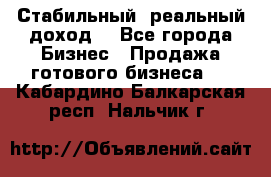 Стабильный ,реальный доход. - Все города Бизнес » Продажа готового бизнеса   . Кабардино-Балкарская респ.,Нальчик г.